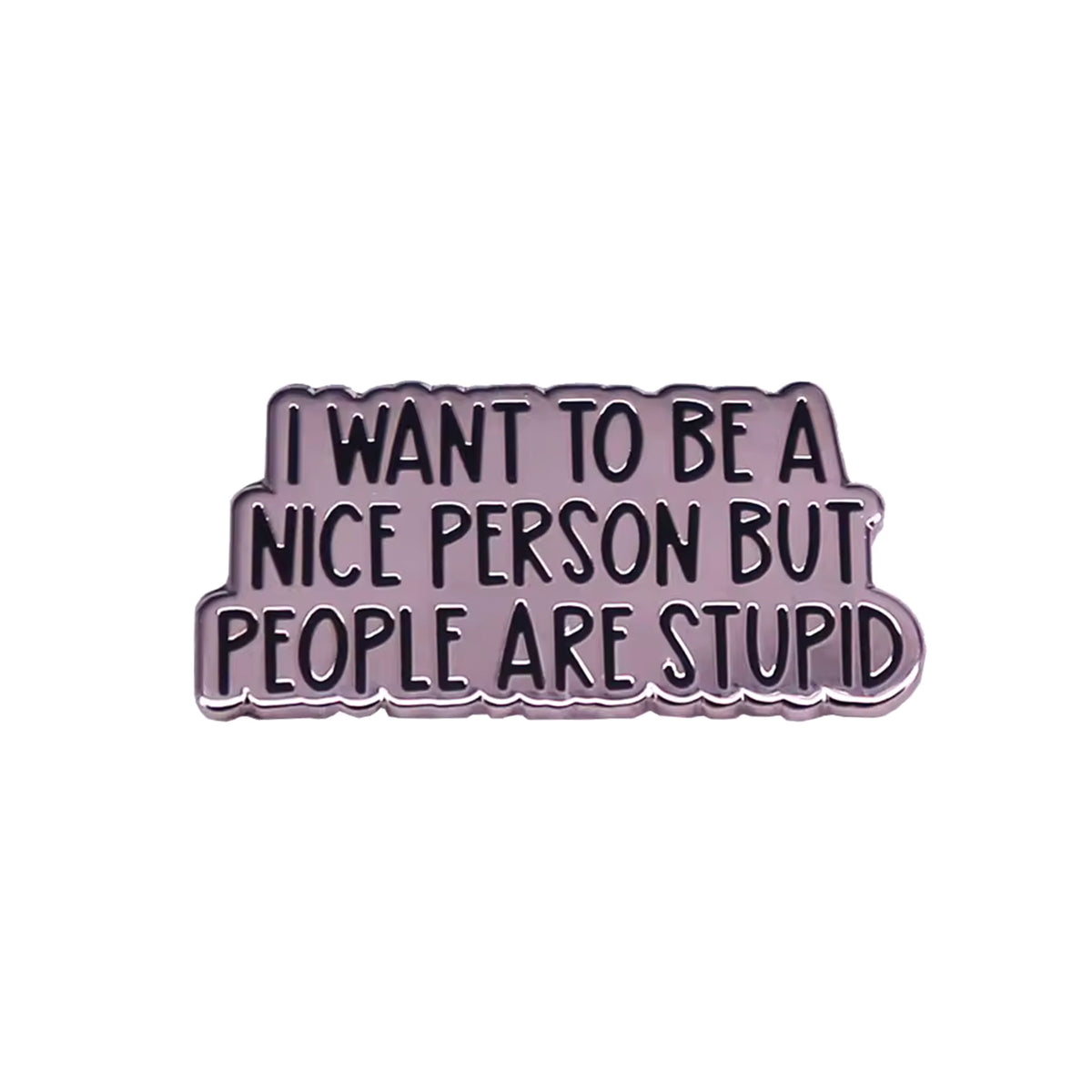 I Want To Be A Nice Person But People Are Stupid Enamel Pin