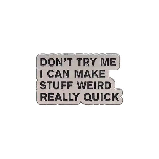 Don't Try Me I Can Make Stuff Weird Really Quick Enamel Pin