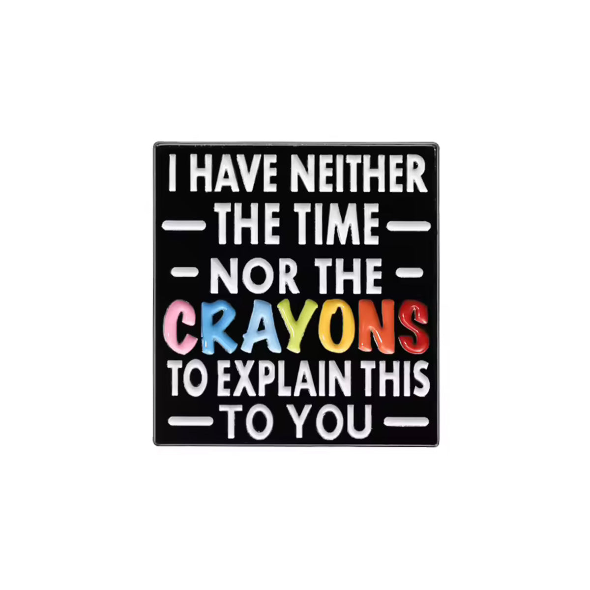 I Have Neither The Time Nor The Crayons To Explain This To You Enamel Pin