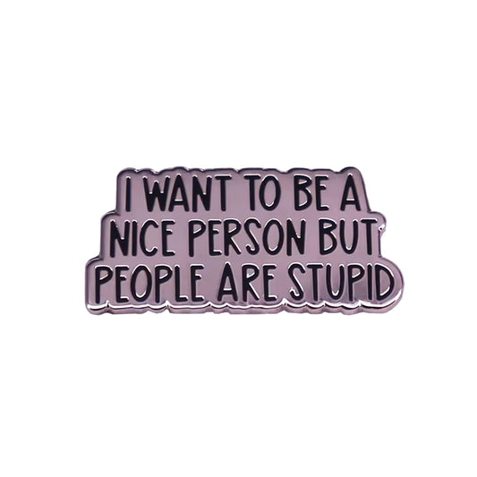 I Want To Be A Nice Person But People Are Stupid Enamel Pin