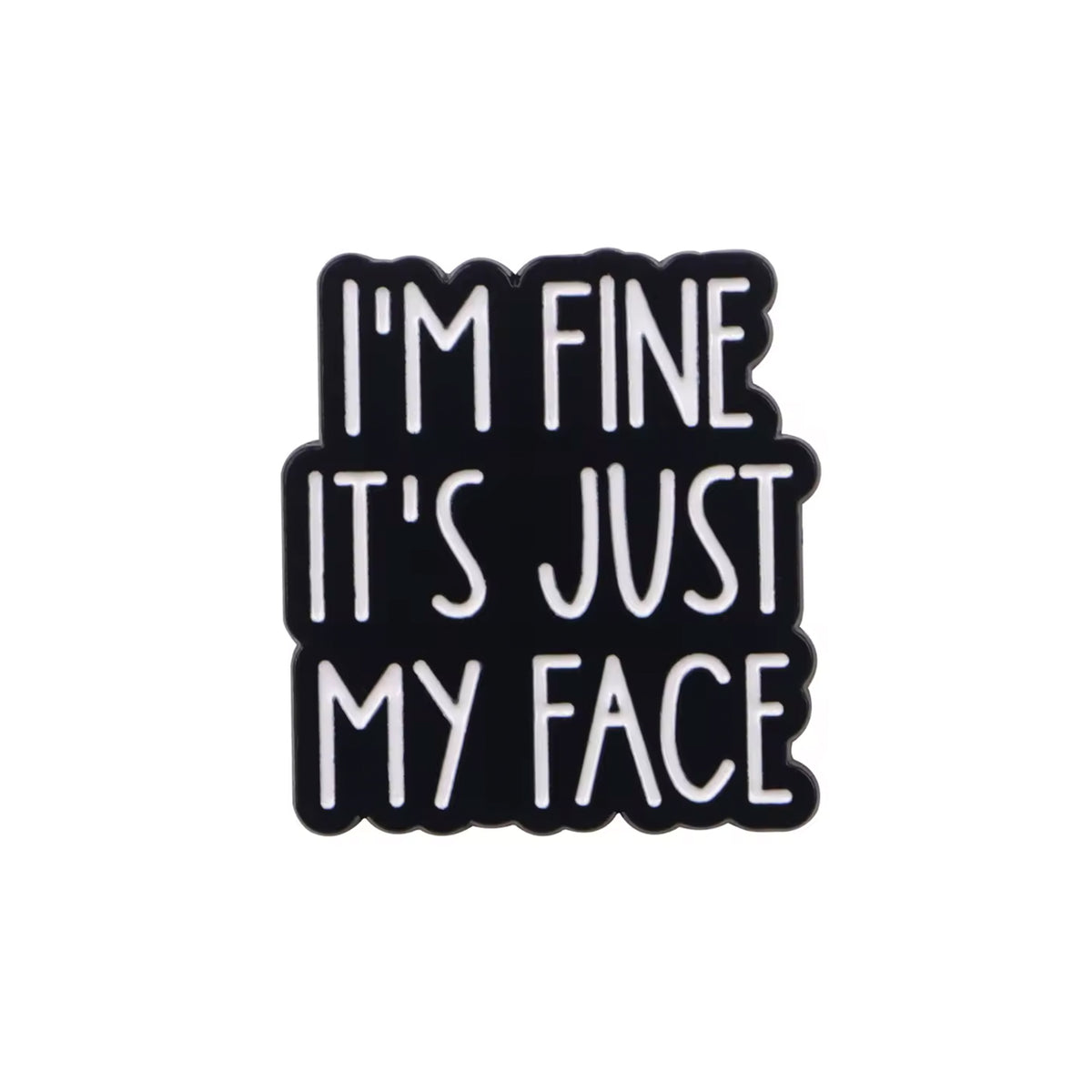 I'm Fine It's Just My Face Enamel Pin