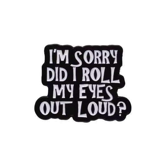 I'm Sorry Did I Roll My Eyes Out Loud Enamel Pin